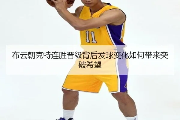 布云朝克特连胜晋级背后发球变化如何带来突破希望